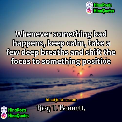 Roy T Bennett Quotes | Whenever something bad happens, keep calm, take
